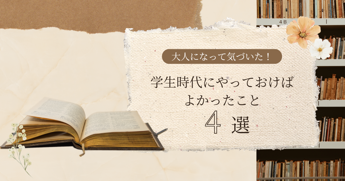 大人になって気づいた！学生時代にやっておけばよかった4つのこと